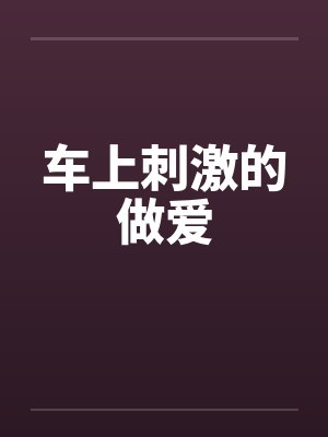车上刺激的做爱