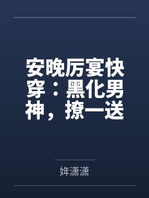 安晚厉宴快穿：黑化男神，撩一送一！