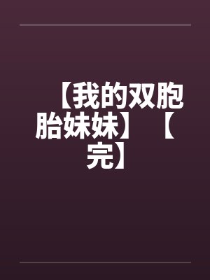 【我的双胞胎妹妹】【完】