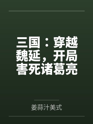 三国：穿越魏延，开局害死诸葛亮