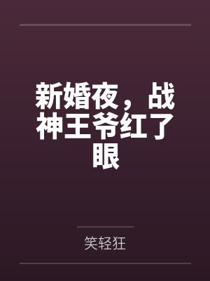 顾云汐君楚离新婚夜,战神王爷红了眼