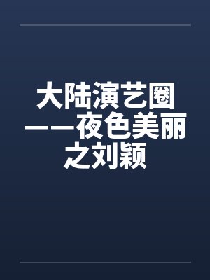 大陆演艺圈——夜色美丽之刘颖