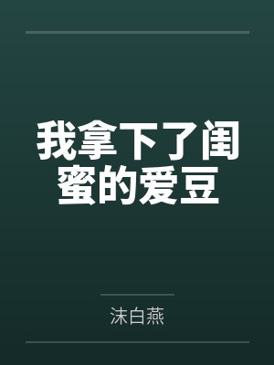 我拿下了闺蜜的爱豆