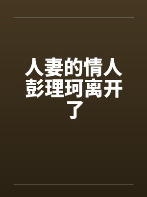 人妻的情人彭理珂离开了