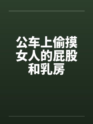 公车上偷摸女人的屁股和乳房