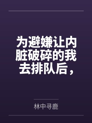 为避嫌让内脏破碎的我去排队后，院长妈妈悔疯了