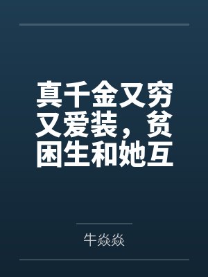 真千金又穷又爱装,贫困生和她互换身体后急疯了