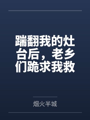 踹翻我的灶台后,老乡们跪求我救命
