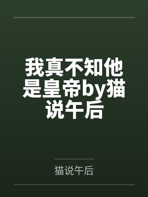 我真不知他是皇帝by猫说午后