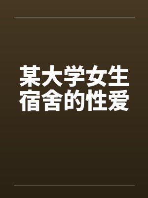 某大学女生宿舍的性爱
