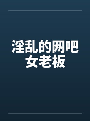 淫乱的网吧女老板