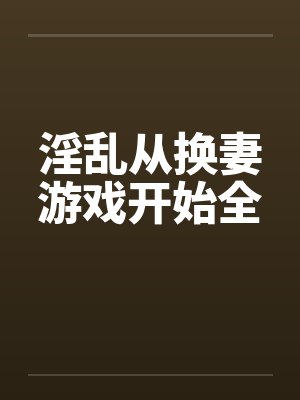 淫乱从换妻游戏开始全