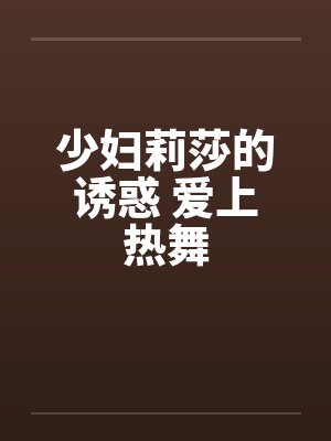少妇莉莎的诱惑 爱上热舞