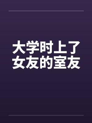 大学时上了女友的室友