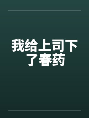 我给上司下了春药