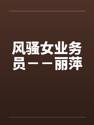 风骚女业务员--丽萍