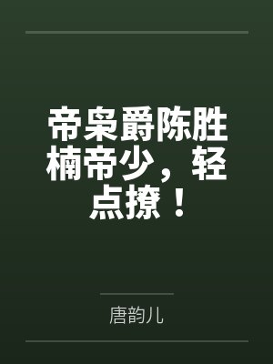 帝枭爵陈胜楠帝少，轻点撩！