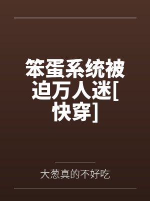 笨蛋系统被迫万人迷[快穿]by大葱真的不好吃