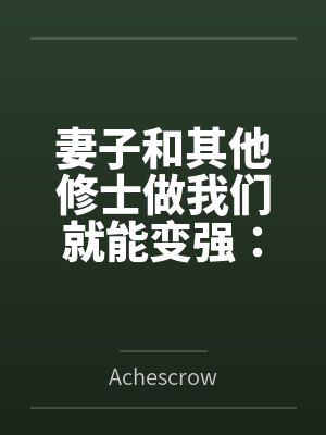 妻子和其他修士做我们就能变强：玄牝修仙系统
