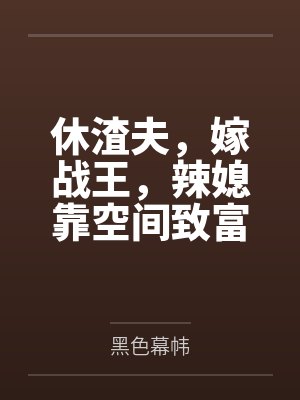 休渣夫，嫁战王，辣媳靠空间致富
