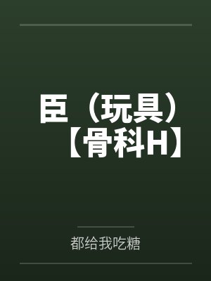 臣（玩具）【骨科H】